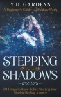 Stepping Into The Shadows: A Beginner's Guide to Shadow Work: 33 Things To Know Before Starting Your Shadow Healing Journey By Y. D. Gardens Cover Image