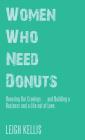 Women Who Need Donuts: Honoring Our Cravings . . . and Building a Business and a Life out of Love. By Leigh Kellis Cover Image