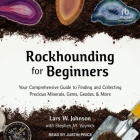 Rockhounding for Beginners: Your Comprehensive Guide to Finding and Collecting Precious Minerals, Gems, Geodes, & More By Lars W. Johnson, Justin Price (Read by), Stephen M. Voynick (Contribution by) Cover Image