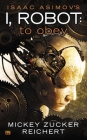 Isaac Asimov's I Robot: To Obey (I, Robot #1) By Mickey Zucker Reichert Cover Image