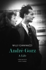 André Gorz: A Life (The French List) By Willy Gianinazzi, Chris Turner (Translated by) Cover Image