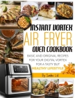Instant Vortex Air Fryer Oven Cookbook: Basic and Original Recipes for Your Digital Vortex for a Tasty But Healthy Lifestyle By Sandra Lid Cover Image