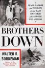 Brothers Down: Pearl Harbor and the Fate of the Many Brothers Aboard the USS Arizona By Walter R. Borneman Cover Image