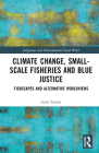 Climate Change, Small-Scale Fisheries, and Blue Justice: Fishscapes and Alternative Worldviews By Sunil D. Santha Cover Image