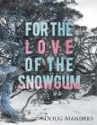For the Love of the Snowgum By Doug Manders Cover Image