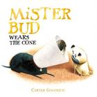 Mister Bud Wears the Cone By Carter Goodrich, Carter Goodrich (Illustrator) Cover Image