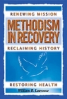 Methodism in Recovery: Renewing Mission, Reclaiming History, Restoring Health By William B. Lawrence Cover Image