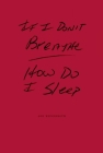 If I Don't Breathe How Do I Sleep By Joe Wenderoth Cover Image