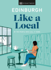 Edinburgh Like a Local: By the people who call it home (Local Travel Guide) By DK Eyewitness, Kenza Marland, Michael Clark, Stuart Kenny, Xandra Robinson-Burns Cover Image