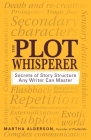 The Plot Whisperer: Secrets of Story Structure Any Writer Can Master By Martha Alderson Cover Image