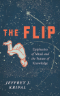 The Flip: Epiphanies of Mind and the Future of Knowledge Cover Image