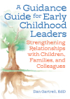 A Guidance Guide for Early Childhood Leaders: Strengthening Relationships with Children, Families, and Colleagues By Dan Gartrell Cover Image
