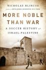 More Noble Than War: A Soccer History of Israel-Palestine By Nicholas Blincoe Cover Image