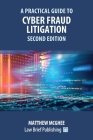A Practical Guide to Cyber Fraud Litigation - Second Edition By Matthew McGhee Cover Image
