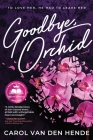 Goodbye, Orchid: To Love Her, He Had To Leave Her By Carol Van Den Hende Cover Image