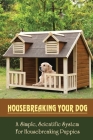 Housebreaking Your Dog: A Simple, Scientific System For Housebreaking Puppies: How A Dog'S Mind Works Cover Image