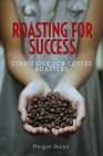Roasting For Success: Strategies For Coffee Roasters By Morgan Quinn Cover Image