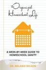 The Organized Homeschool Life: A Week-By-Week Guide to Homeschool Sanity By Melinda Martin (Editor), Melanie Wilson Cover Image