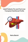 Adult Patients Pre and Post- Liver Transplant Nutritional Profile By Neha Bakshi Cover Image