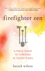Firefighter Zen: A Field Guide to Thriving in Tough Times By Hersch Wilson Cover Image