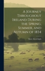 A Journey Throughout Ireland During the Spring, Summer, and Autumn of 1834 By Henry David Inglis Cover Image