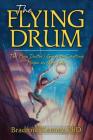 The Flying Drum: The Mojo Doctor's Guide to Creating Magic in Your Life By Bradford Keeney Cover Image