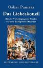 Das Liebeskonzil: Mit der Verteidigung des Werkes vor dem Landgericht München By Oskar Panizza Cover Image