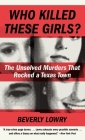 Who Killed These Girls?: The Unsolved Murders That Rocked a Texas Town By Beverly Lowry Cover Image