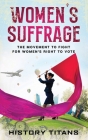 Women's Suffrage: The Movement to Fight for Women's Right to Vote Cover Image