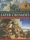 An Illustrated History of the Later Crusades: The Crusades of 1200-1588 in Palestine, Spain, Italy and Northern Europe, from the Sack of Constantinopl Cover Image