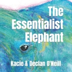 The Essentialist Elephant By Declan O'Neill, Kacie O'Neill Cover Image