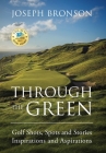 Through the Green: Golf Shots, Spots and Stories Inspirations and Aspirations By Joseph Bronson Cover Image