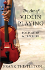 The Art of Violin Playing for Players and Teachers (Strad Library) By Frank Thistleton Cover Image