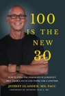 100 Is the New 30: How Playing the Symphony of Longevity Will Enable Us to Live Young for a Lifetime By Jeffrey Gladden Facc, Anthony Atala (Foreword by) Cover Image