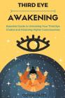 Third Eye Awakening: Essential Guide to Unlocking Your Third Eye Chakra and Attaining Higher Consciousness Cover Image