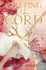 CUTTING THE CORD: THE DAY I FOUND ME By Janay F. Wages Cover Image