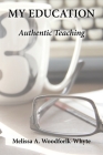 My Education: Authentic Teaching By Melissa A. Woodforlk-Whyte Cover Image