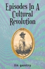 Episodes In A Cultural Revolution By Lin Gentry Cover Image