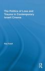 The Politics of Loss and Trauma in Contemporary Israeli Cinema (Routledge Advances in Film Studies #9) By Raz Yosef Cover Image
