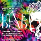 Live Dead: The Grateful Dead, Live Recordings, and the Ideology of Liveness By John Brackett, Christopher Grove (Read by) Cover Image