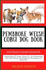 PEMBROKE WELSH CORGI DOG BOOK From Novice To Expert Ownership: Complete Guide To Owning, Caring For, And Understanding From Their History And Temperam Cover Image