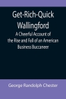 Get-Rich-Quick Wallingford; A Cheerful Account of the Rise and Fall of an American Business Buccaneer By George Randolph Chester Cover Image