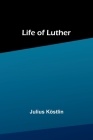 Life of Luther By Julius Köstlin Cover Image