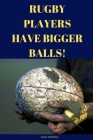 Rugby Players Have Bigger Balls By Rogue Publishing Cover Image