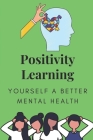 Positivity Learning: How To Get Yourself A Better Mental Health: Optimism Benefits By Prince Safko Cover Image