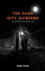 The Dark City Murders: A Detective's Race Against Time By Mark Davie Cover Image