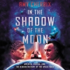 In the Shadow of the Moon: America, Russia, and the Hidden History of the Space Race By Amy Cherrix, Josh Horowitz (Read by) Cover Image