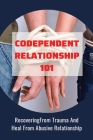 Codependent Relationship 101: RecoveringFrom Trauma And Heal From Abusive Relationship: Signs Of Codependent Relationships By Lesli Florido Cover Image