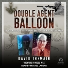Double Agent Balloon: Dickie Metcalfe's Espionage Career for Mi5 and the Nazis By David Tremain, Michael Langan (Read by) Cover Image