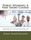 Public Speaking: A Very Short Course: 7 Lessons for the Classroom, for Workshops, or for Individuals By Diane Williams Windingland Cover Image